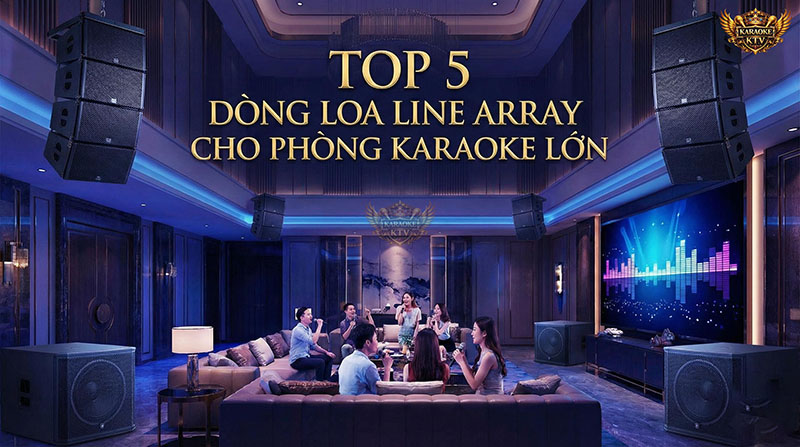 Bảng So Sánh Chi Tiết Top 5 Loa Line Array Karaoke Phòng Lớn