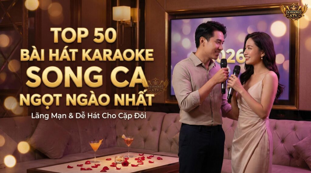 Cặp đôi hát karaoke song ca lãng mạn với tiêu đề Top 50 bài hát karaoke nam nữ ngọt ngào nhất
