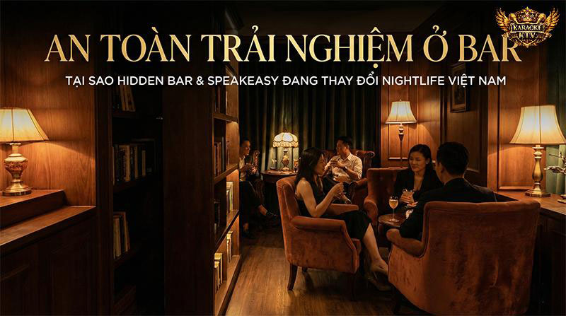 An Toàn Trải Nghiệm Ở Bar: Tại Sao Hidden Bar & Speakeasy Đang Thay Đổi Nightlife Việt Nam