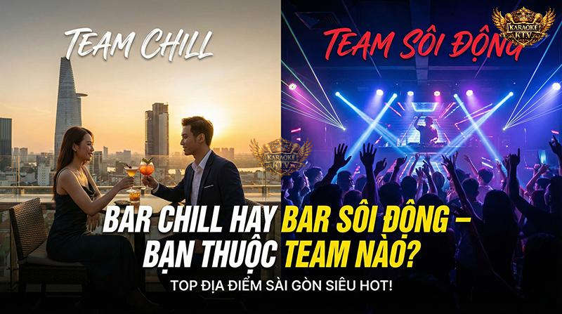 Xu hướng Nightlife Sài Gòn: Chọn Bar Chill thư giãn hay Bar Sôi Động náo nhiệt?