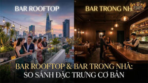 Bar Rooftop và Bar Trong Nhà Là Gì? Đặc Trưng Cơ Bản