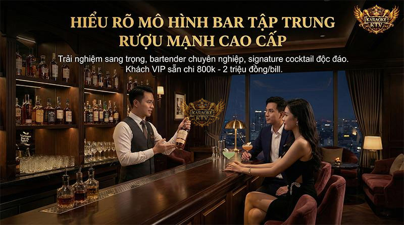 Bar tập trung rượu mạnh cao cấp thường là lounge, rooftop bar, speakeasy hoặc cocktail bar cao cấp
