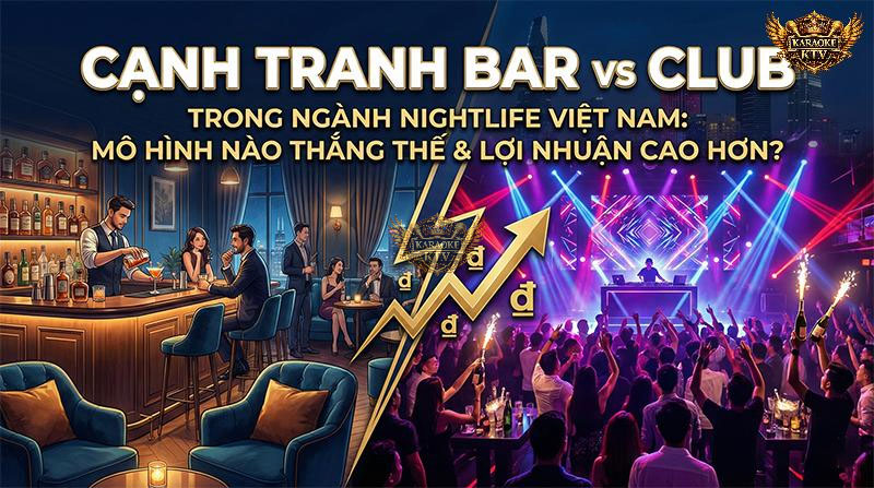 Bar vs Club: Cuộc chiến lợi nhuận ngành Nightlife