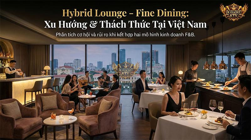 Bức tranh F&B Việt Nam 2025-2026: Sự lên ngôi của mô hình Hybrid Dining-Lounge