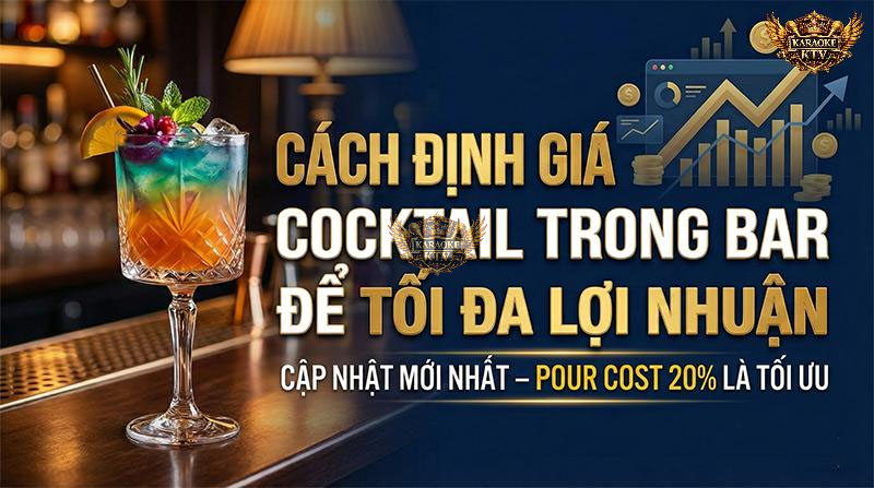 Cách Định Giá Cocktail Trong Bar Để Tối Đa Lợi Nhuận (Cập Nhật 2026 – Pour Cost 20% Là Tối Ưu)