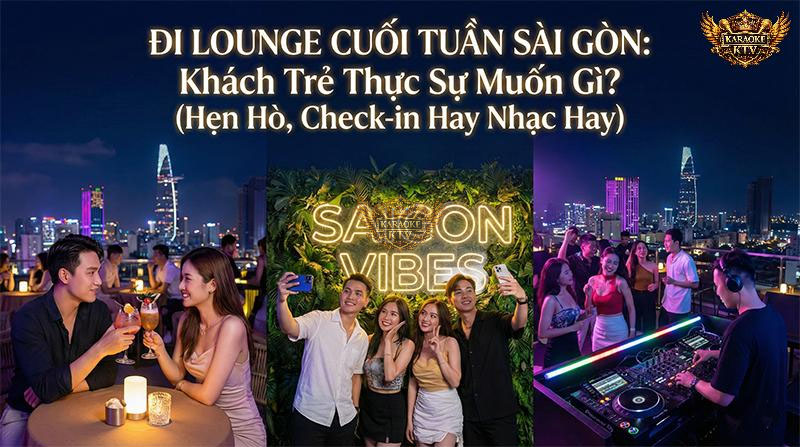 Không chỉ là nơi uống cocktail, Lounge cuối tuần là sân khấu để Gen Z và Millennials Sài Gòn tìm kiếm sự cân bằng giữa "chill" và "nhiệt"