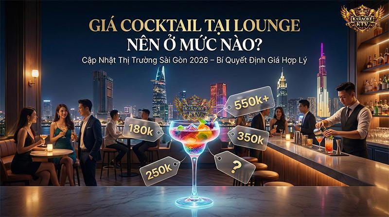 Hướng dẫn định giá cocktail Lounge Sài Gòn 2026: Chiến lược tối ưu lợi nhuận.