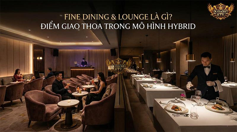 Giải mã Fine Dining & Lounge: Hiểu đúng để kết hợp thành công
