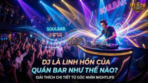 DJ Là Linh Hồn Của Quán Bar Như Thế Nào? Giải Thích Chi Tiết Từ Góc Nhìn Nightlife