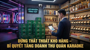 Quản lý kho chặt chẽ là chìa khóa vàng để dừng thất thoát và tối ưu lợi nhuận cho quán Karaoke/Bar