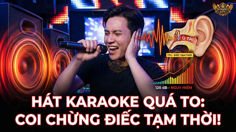 Hát Karaoke Quá To Coi Chừng Điếc Tạm Thời