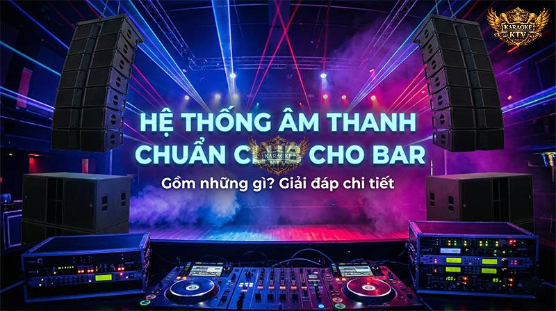 Hệ thống âm thanh chuyên nghiệp quyết định đẳng cấp của một không gian giải trí đêm
