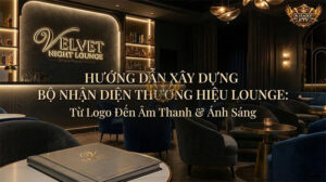 Hướng Dẫn Xây Dựng Bộ Nhận Diện Thương Hiệu Lounge: Từ Logo Đến Âm Thanh & Ánh Sáng