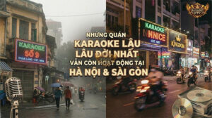 Karaoke Lâu Đời Hà Nội vs Sài Gòn - Những Huyền Thoại Còn Mãi