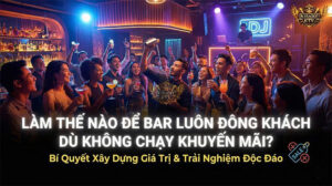 Làm thế nào để Bar luôn đông khách - Bí quyết xây dựng giá trị