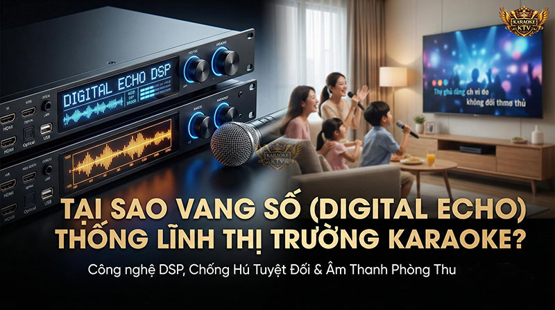Tại sao Vang số (Digital Echo) thống lĩnh thị trường Karaoke?