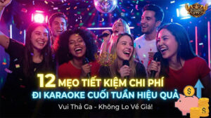 12 mẹo tiết kiệm chi phí đi karaoke hiệu quả nhất