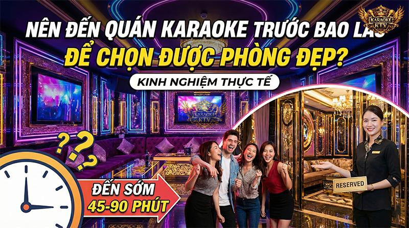 Nên đến quán karaoke trước bao lâu để chọn được phòng VIP đẹp nhất