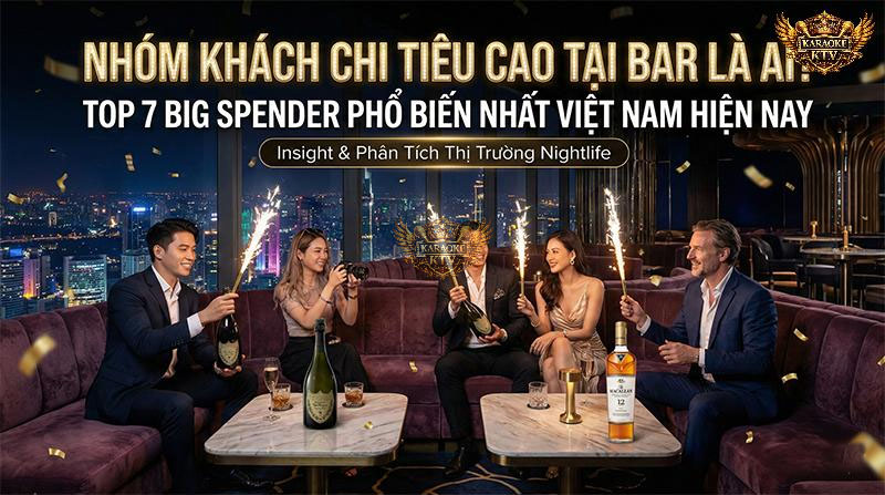 Nhóm Khách Chi Tiêu Cao Tại Bar Là Ai? Top 7 Big Spender Phổ Biến Nhất Việt Nam Hiện Nay