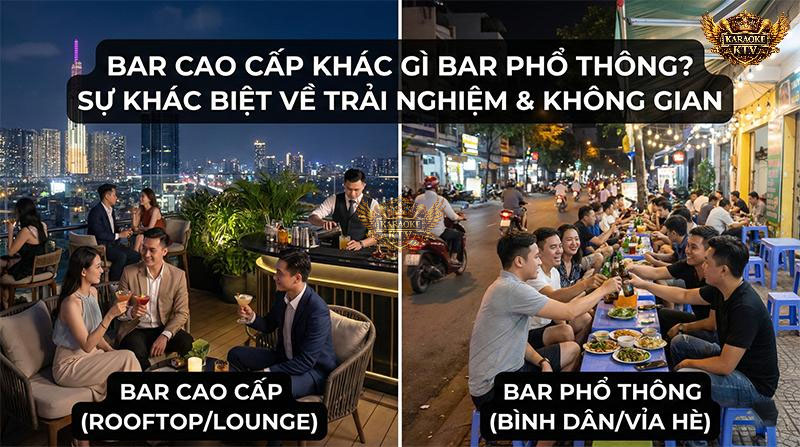 Nếu Bar cao cấp bán "cảm xúc và sự riêng tư", thì Bar phổ thông lại mang đến "sự kết nối và niềm vui tập thể"