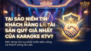 Niềm Tin Khách Hàng: Chìa Khóa Vàng Của Karaoke KTV