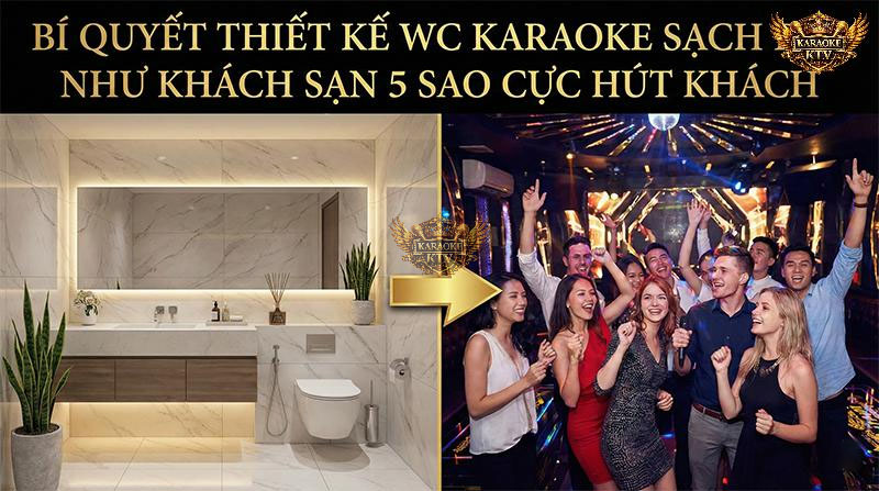 Bí quyết thiết kế nhà vệ sinh quán karaoke sạch đẹp, sang trọng chuẩn khách sạn 5 sao để thu hút khách hàng