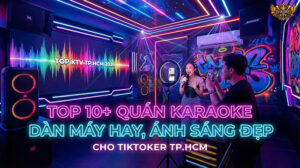 Top 10+ Quán Karaoke cho Tiktoker TP.HCM