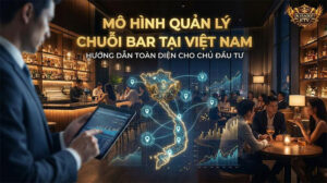 Mô hình quản lý chuỗi bar tại Việt Nam - Hướng dẫn toàn diện cho chủ đầu tư mở rộng quy mô